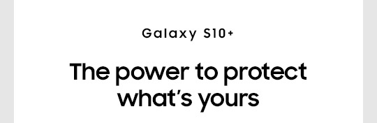Galaxy S10+ The power to protect what's yours