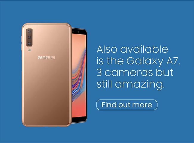 Also available is the Galaxy A7. 3 cameras but still amazing. Find out more.