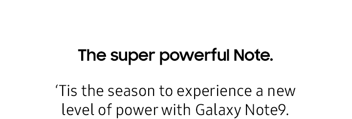 The super powerful Note. ‘Tis the season to experience a new level of power with Galaxy Note9.