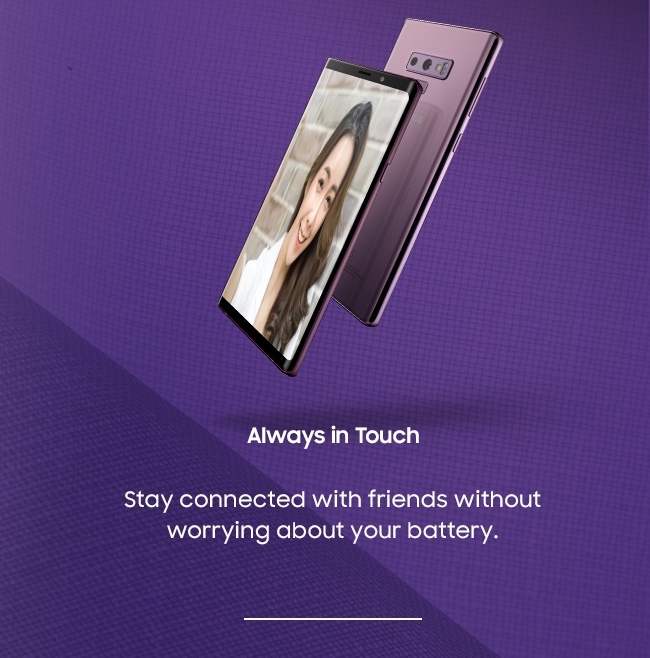 Always in Touch. Stay connected with friends without worrying about your battery.