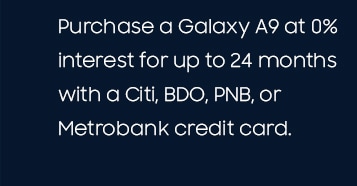 Purchase a Galaxy A9 at 0% interest for up to 24 months with a Citi, BDO, PNG or Metrobank credit card.