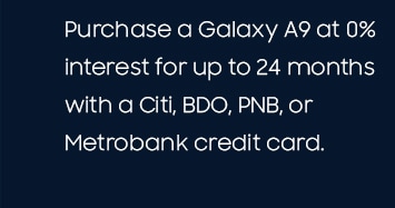 Purchase a Galaxy A9 at 0% interest for up to 24 months with a Citi, BDO, PNB or Metrobank credit card