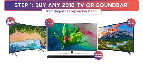 Step-1: Buy any 2018 TV or Soundbar from August 1 to September 2, 2018
