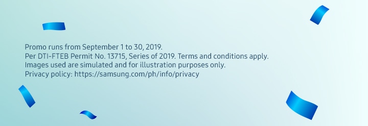 Promo runs from September 1 to 30, 2019. Per DTI-FTEB Permit No. 13715, Series of 2019. Terms and conditions apply. Images used are simulated and for illustration purposes only. Privacy policy: https://samsung.com/ph/info/privacy
