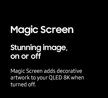 Magic Screen Stunning image, on or off Magic Screen adds decorative artwork to your QLED 8K when turned off.