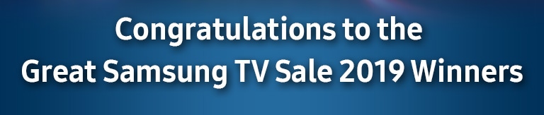 Congratulations to the Great Samsung TV Sale 2019 Winners