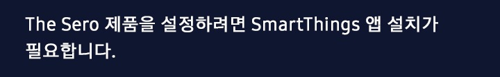 The Sero 제품을 설정하려면 SmartThings 설치가 필요합니다.
