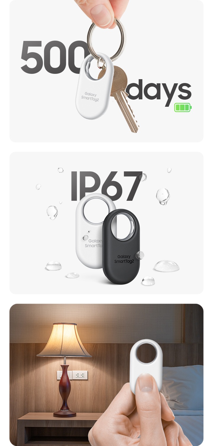 1. Two fingers holding a Galaxy SmartTag2 device in a keychain with another key. Behind the device is text that reads "500 days". 2. Two Galaxy SmartTag2 devices are shown in black and white. On and around them are waterdrops along with text above them that reads "IP67".3. In the background, a bedroom is shown with the bedside lamp turned on. In the foreground, a hand holding a white Galaxy SmartTag2 device is pressing the button.