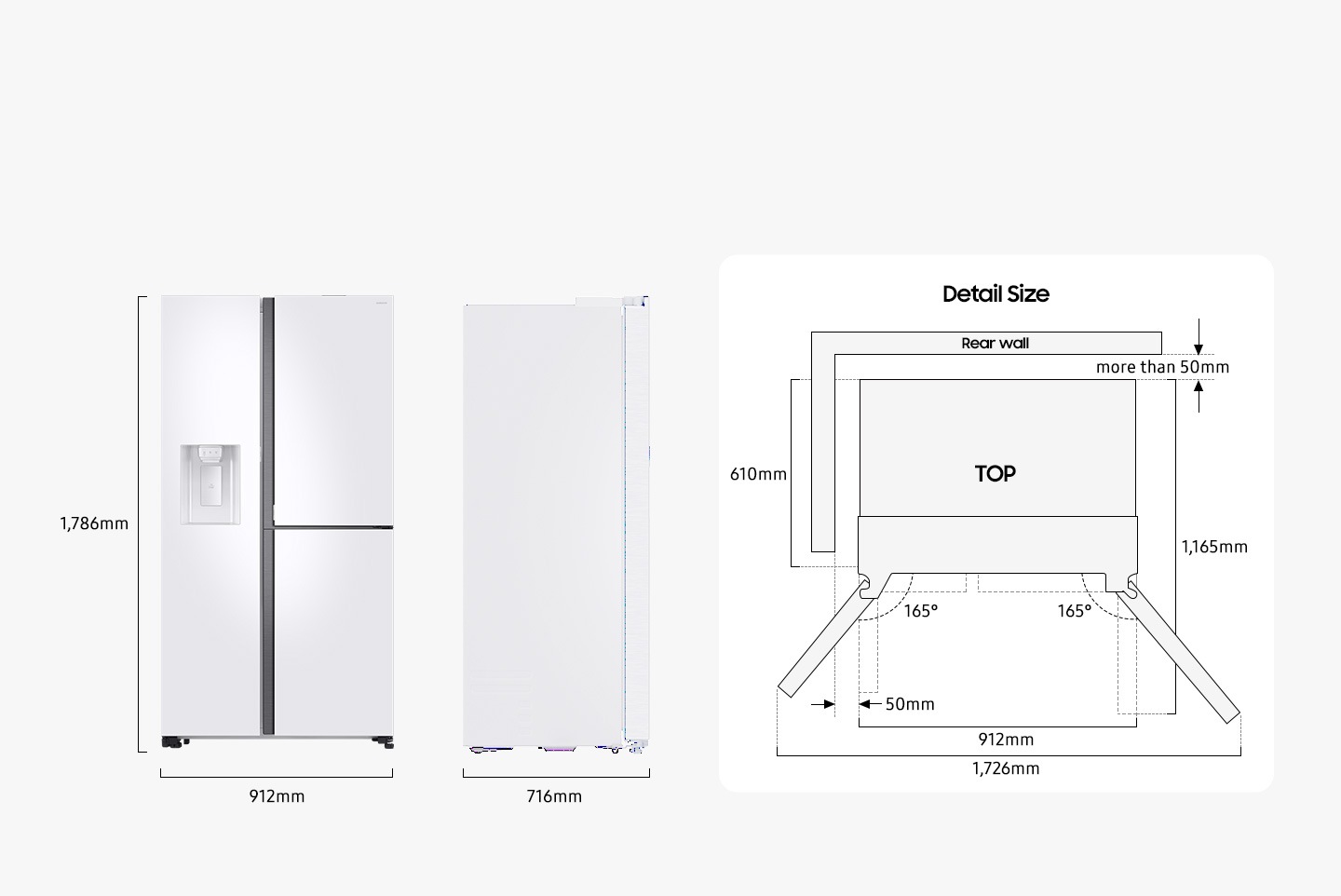 The refrigerator is 1,786mm high including the hinge, 912mm wide, and 716mm deep. Detailed sizes for installation are explained in the TOP view. Excluding door, the depth is 610mm. The both door can be opened 165 degrees maximum. When both doors are opened to the max, the total width is 1,726mm. When both doors are opened to 90 degrees, the total depth is 1,165mm. When installed, the refrigerator needs more than 50mm of space from the rear wall and side walls.
