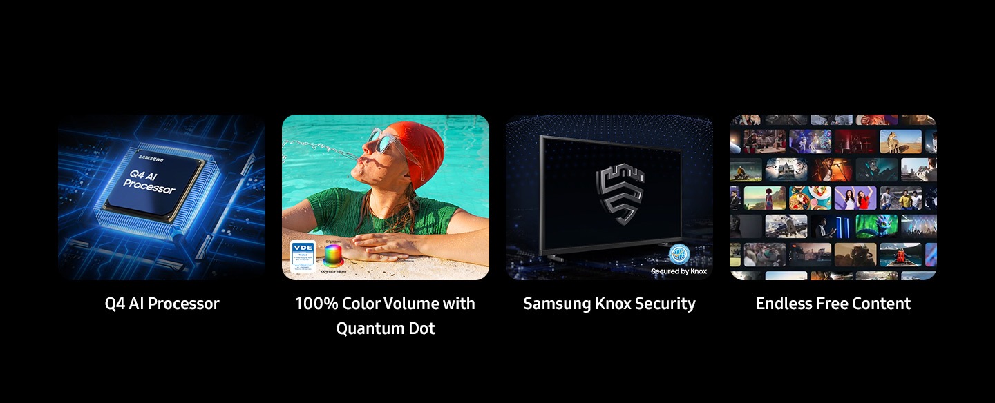 Q4 AI Processor, 100% Color Volume with Quantum Dot, Brightness color volume and VDE tested logo. Samsung Knox Security secured by Knox, Endless Free Content.