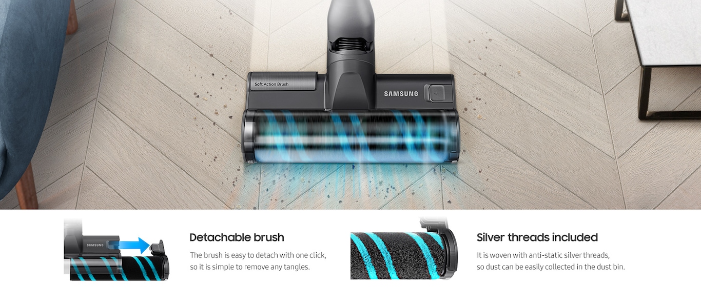 Pick up fine dust on hard floors and in crevices using a Soft Action Brush woven with anti-static silver threads. A 180 degree swivel head lets you clean every corner. And you can easily maintain the brush with one click button.