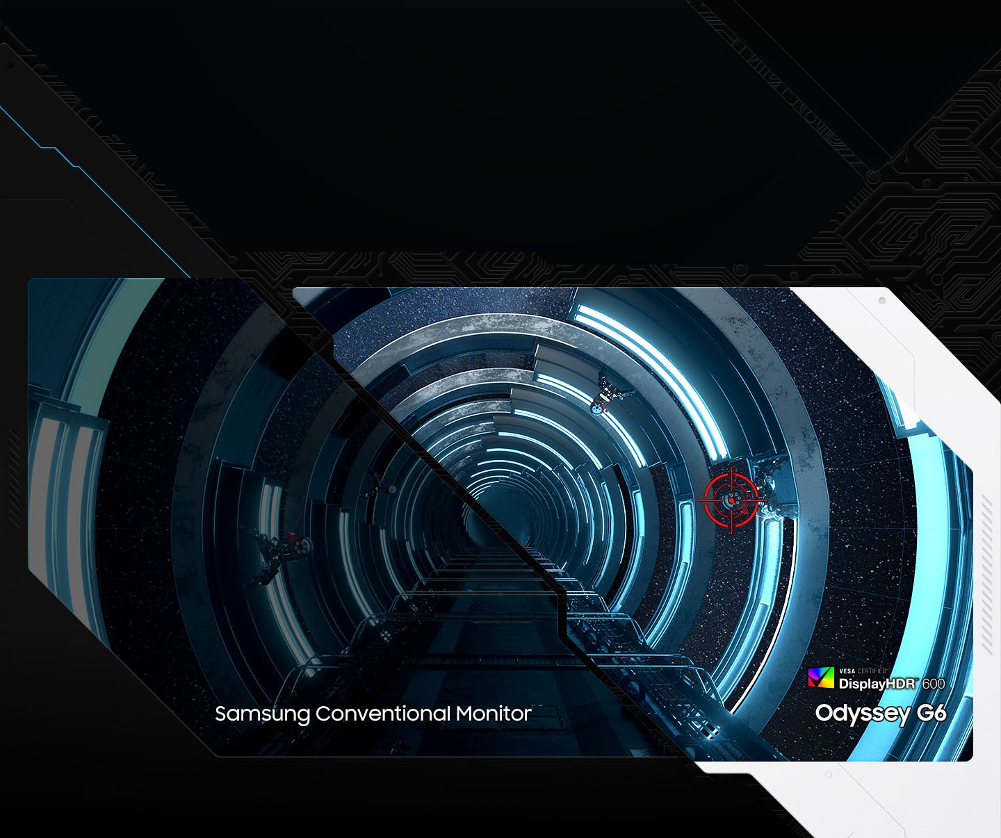 Un largo túnel circular de nave estelar está rodeado de vidrio, metal y luces de neón. Fuera de las ventanas hay estrellas blancas brillantes. Varias torretas de máquinas están conectadas a la pared y una muestra una diana sobre el centro de la máquina. El monitor está dividido en dos para mostrar la diferencia entre el rango de color normal del monitor convencional de Samsung y el alto contraste del Odyssey G6 para obtener detalles más vibrantes y visibles. El logotipo de displayHDR 600 se encuentra en la esquina inferior derecha.