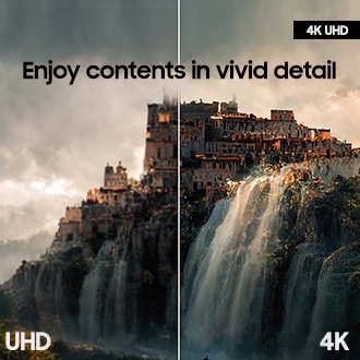 4K UHD for enjoying contents in vivid detail.