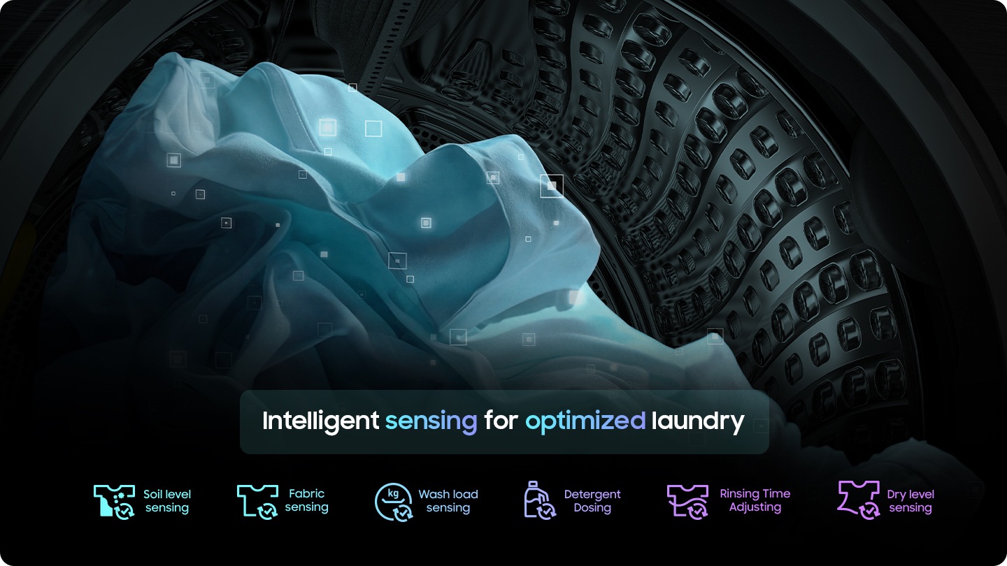 AI Wash & Dry+. Intelligent sensing for optimized laundry. Inside the drum, different sensors analyze each load to identify whether items are outdoor garments and to detect the level of dust and dirt. Detect weight and fabrics, then monitor the level of soiling. The system adjusts settings and uses the right amount of water and detergent, delivering optimized laundry care from wash to dry.
