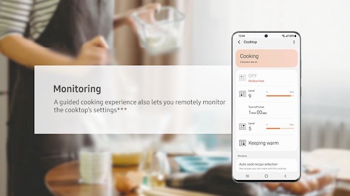 Cooktop&rsquo;s current setting can be monitored with SmartThings Cooking app. Burner, Heat level, Turn-off timer is controllable. A guided cooking experience also lets you remotely monitor the cooktop&rsquo;s settings***.