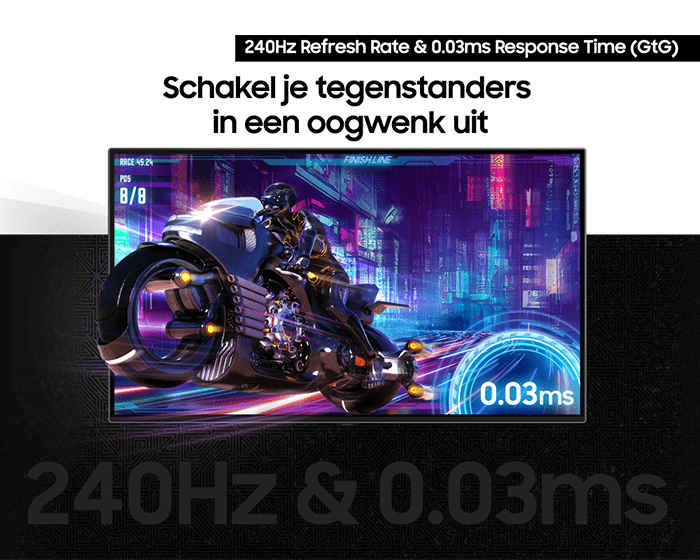 Outmaneuver opponents with supreme speed via 240hz refresh rate and 0.03ms response time(GtG).