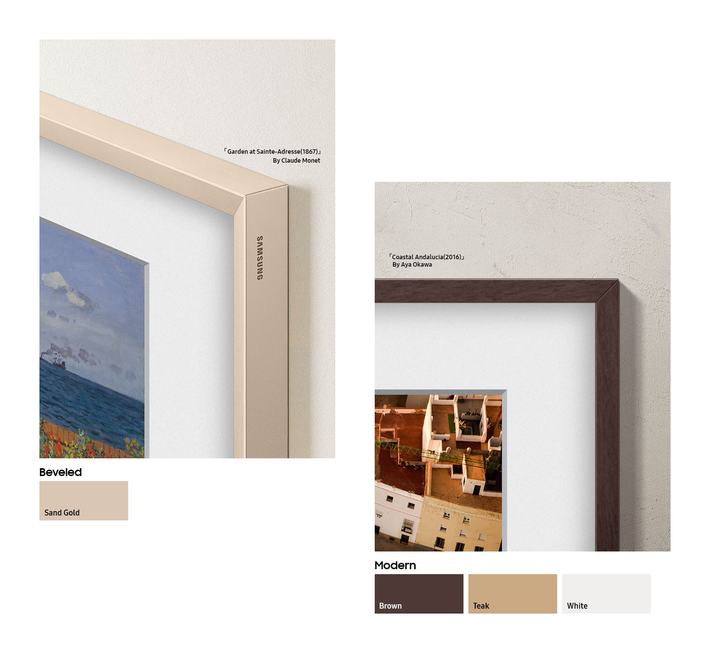 Modern and Beveled bezels show the contemporary and authentic picture frame styles. Sand Gold color chip under Beveled. 'Garden at Sainte-Adresse(1867)' By Claude Monet. Brown, Teak and White color chips under Modern. 'Coastal Andalucia(2016)' By Aya Okawa.
