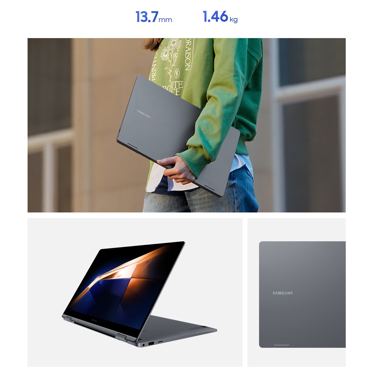 A young woman is carrying Galaxy Book4 360 in one arm while walking outdoors. Galaxy Book4 360 in Gray is folded halfway back, facing left with a dark blue and orange wallpaper onscreen. Close-up view of the Samsung logo on the cover of Galaxy Book4 360 in Gray. Galaxy Book4 360 has thickness of 13.7mm and weighs 1.46kg.
