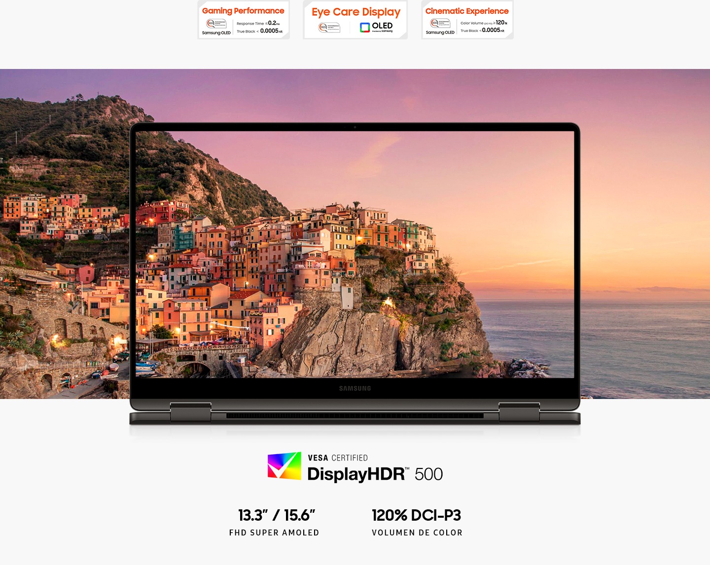 A colorful landscape of a town by the sea at sunset is shown on the screen of Galaxy Book3 360 with the picture extending outside the screen in all directions. Above are three SGS certifications. The Gaming Performance certification has the text Response Time less than or equal to 0.2ms, True Black less than 0.0005nit. SGS Performance tested Samsung OLED. The Eye Care Display logo. SGS Performance tested. OLED provided by Samsung. The Cinematic Experience certification has the text Color Volume (DCI-P3) greater than or equal to 120%, True Black less than 0.0005nit. SGS Performance tested Samsung OLED. Below is a Vesa Certified DisplayHDR 500 logo. 13.3"/15.6" FHD SUPER AMOLED. 120% DCI-P3 COLOR VOLUME.