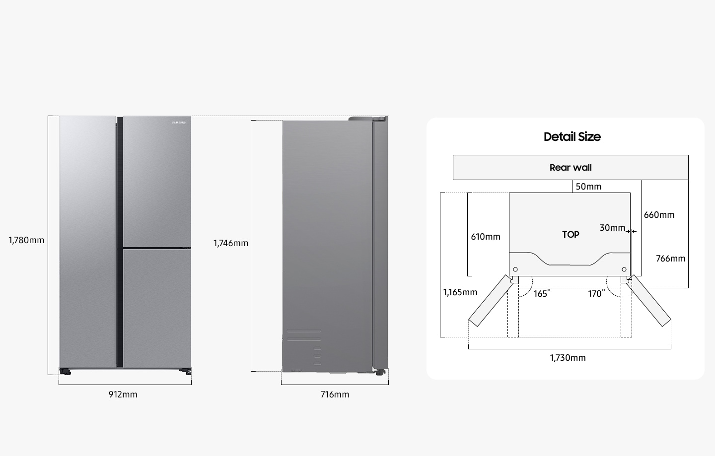 The Refrigerator is 1,780mm in height including the door, 912mm in width, 716mm in depth, and 1,746mm in height excluding the door from the rear. When installing, the refrigerator must be at least 50mm away from the back wall. The depth including the space between the refrigerator and the back wall and the refrigerator body is 660mm, and the depth including the space between the refrigerator and the back wall and the refrigerator body and the refrigerator door is 766mm.  The depth of installed Refrigerator excluding the door closed is 610mm, and the depth of the installed refrigerator including the door opened to 90 degrees is 1,165mm and the refrigerator door also protrudes 30mm from the refrigerator body. The right door opens to 165 degrees, and the left door opens to 170 degrees. The width when both doors are fully opened is 1,730mm.