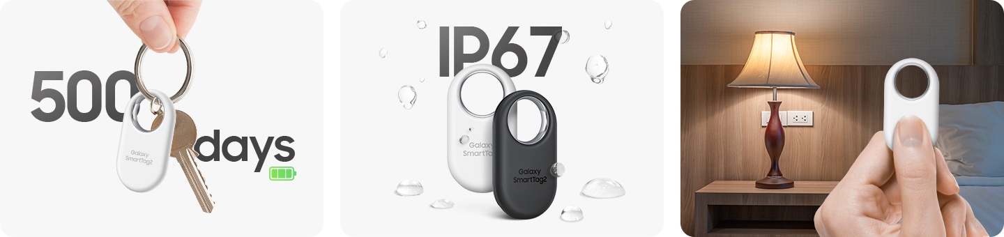 1. Two fingers holding a Galaxy SmartTag2 device in a keychain with another key. Behind the device is text that reads "500 days". 2. Two Galaxy SmartTag2 devices are shown in black and white. On and around them are waterdrops along with text above them that reads "IP67".3. In the background, a bedroom is shown with the bedside lamp turned on. In the foreground, a hand holding a white Galaxy SmartTag2 device is pressing the button.