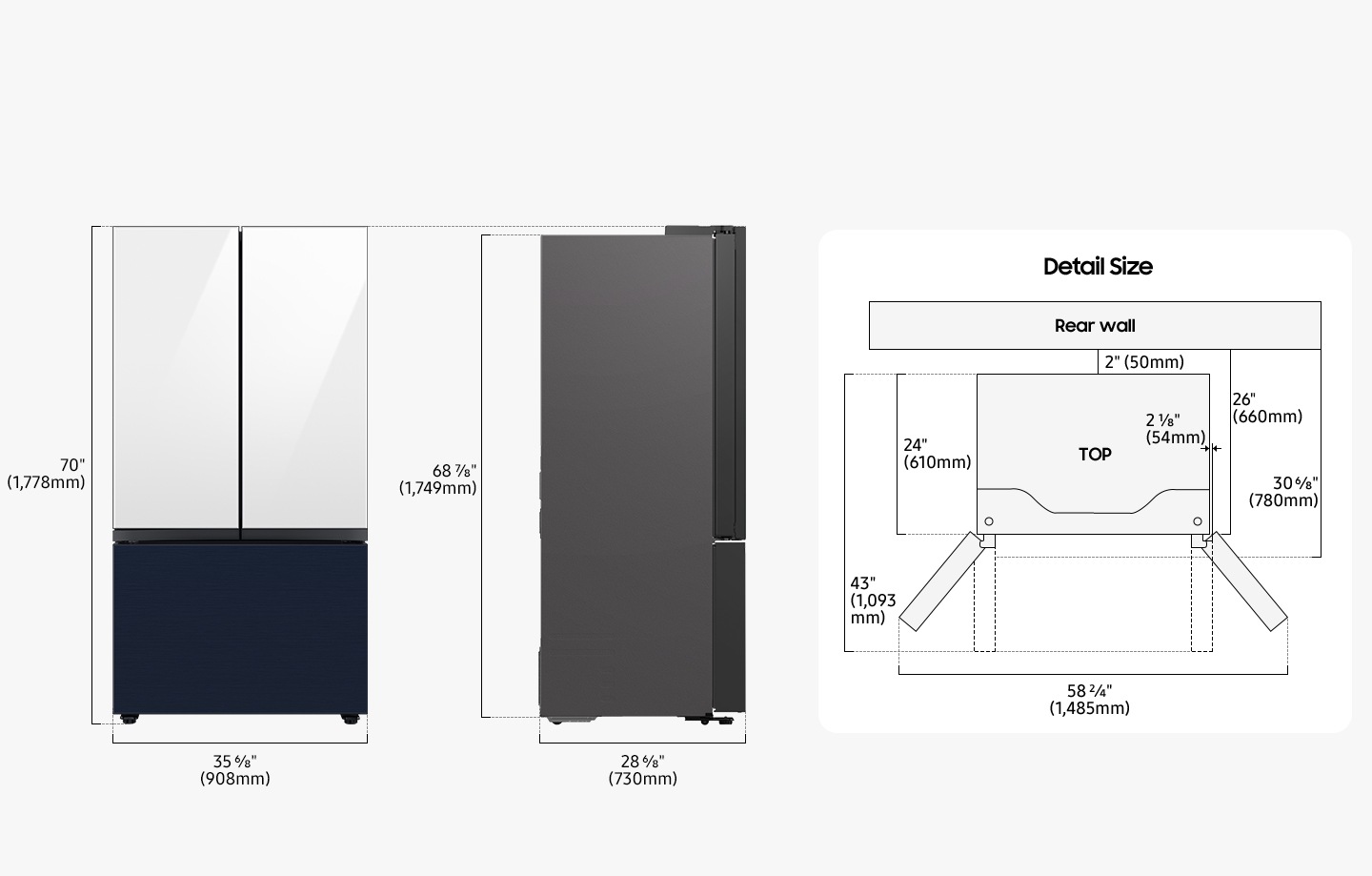 The Refrigerator is 70inches(1,778mm) in height including the door, 35 6/8 inches(908mm) in width, 28 6/8 inches(730mm) in depth, and 68⅞ inches(1,749mm) in height excluding the door from the rear. When installing, the refrigerator must be at least 2inches(50mm) away from the back wall. The depth including the space between the refrigerator and the back wall and the refrigerator body is 26inches(660mm), and the depth including the space between the refrigerator and the back wall and the refrigerator body and the refrigerator door is 30 6⁄8 inches(780mm).  The depth of installed Refrigerator including the door closed is 24inches(610mm), and the depth of the installed refrigerator including the door opened to 90 degrees is 43inches(1,093mm) and the refrigerator door also protrudes 2 1/8 inches(54mm) from the refrigerator body. The width when both doors are fully opened is 58 2⁄4 inches(1,485mm).