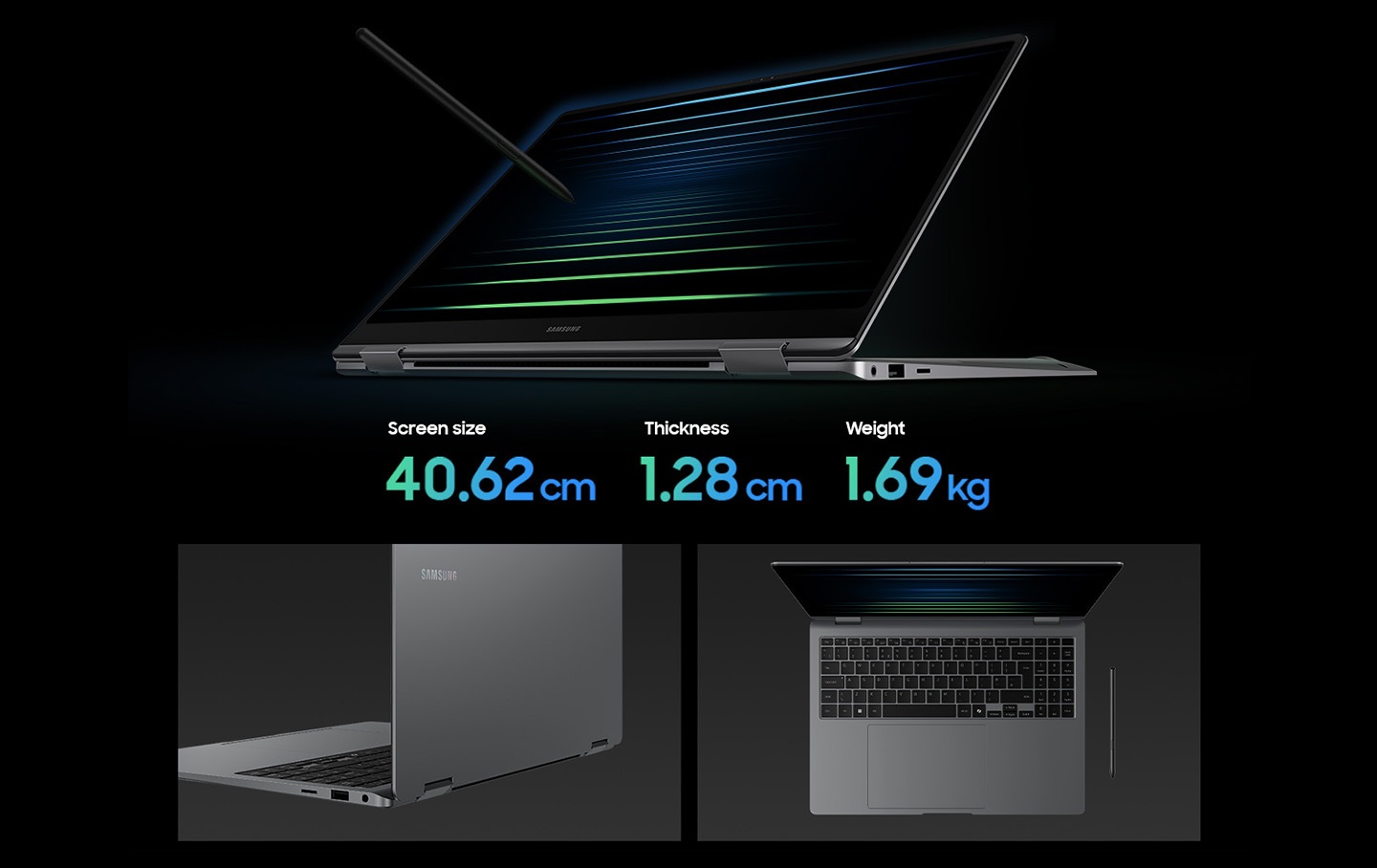 Galaxy Book5 Pro 360 in Gray is folded back with the screen facing slightly left, a black wallpaper shown onscreen and S Pen touching the screen. Galaxy Book5 Pro 360 has 40.62 cm of screen size, thickness of 1.28 cm and weighs 1.69 kg. Galaxy Book5 Pro 360 in Gray is open, facing back left with the Samsung logo visible on the laptop cover. Top view of Galaxy Book5 Pro 360 in Gray, open and facing forward with a black wallpaper onscreen, and S Pen placed next to it.