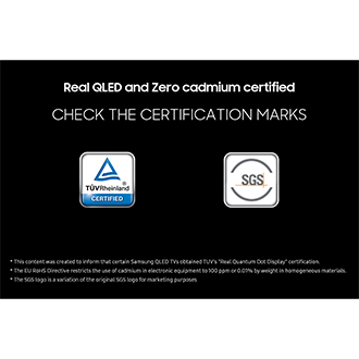 'Real QLED and Zero cadmium certified' on a black background. Check the certification marks which are TUV Rheinland Certified and SGS with the respective logos. Disclaimers include This content was created to inform that certain Samsung QLED TVs obtained TUV's "Real Quantum Dot Display" certification. The EU RoHS Directive restricts the use of cadmium in electronic equipment to 100 ppm or 0.01% by weight in homogeneous materials. The SGS logo is a variation of the original SGS logo for marketing purposes.