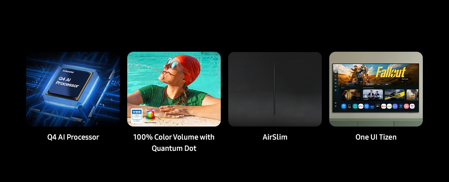 Q4 AI Processor, 100% Color Volume with Quantum Dot, Brightness color volume and VDE tested logo. AirSlim Design. One UI Tizen.