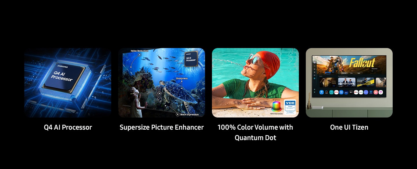 Q4 AI Processor, Supersize Picture Enhancer. Noise Reduction, Sharpness, Black Expression. 100% Color Volume with Quantum Dot, Brightness color volume and VDE tested logo. One UI Tizen