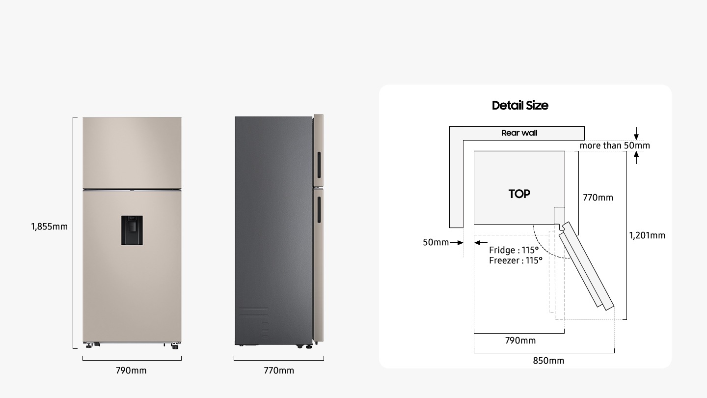 The refrigerator is 1,855mm high including the hinge, 790mm wide, and 770mm deep. Detailed sizes for installation are explained in the TOP view. When door of Fridge and Freezer is opened to 115 degrees, the total width is 850mm. When door is opened to 90 degrees, the total depth is 1,201mm. When installed, the refrigerator needs more than 50mm of space from the rear and side wall.