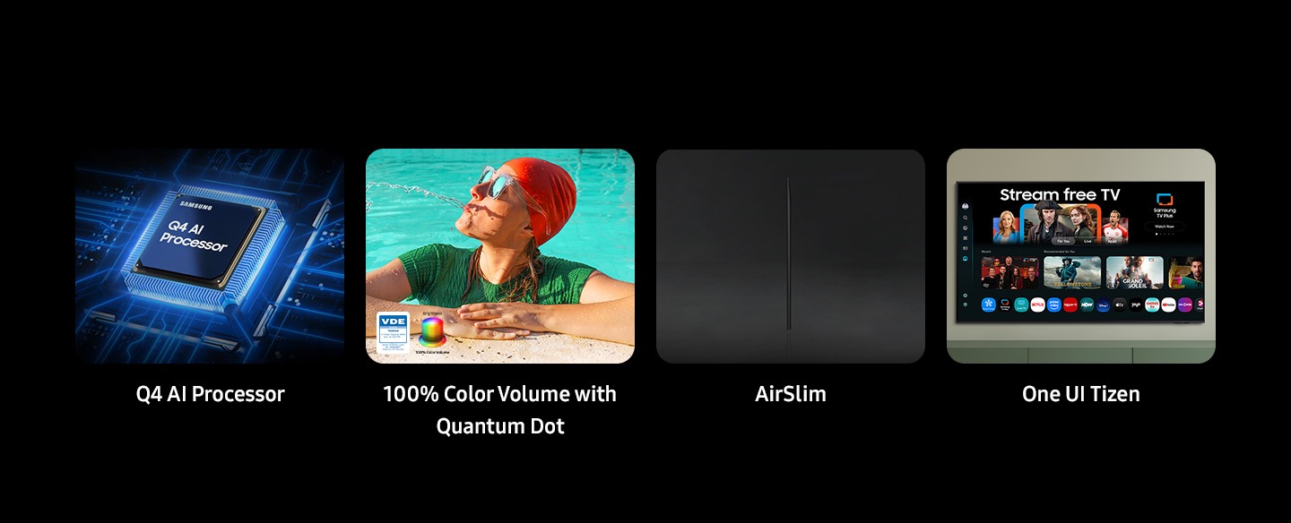 Q4 AI Processor, 100% Color Volume with Quantum Dot, Brightness color volume and VDE tested logo. AirSlim Design. One UI Tizen.