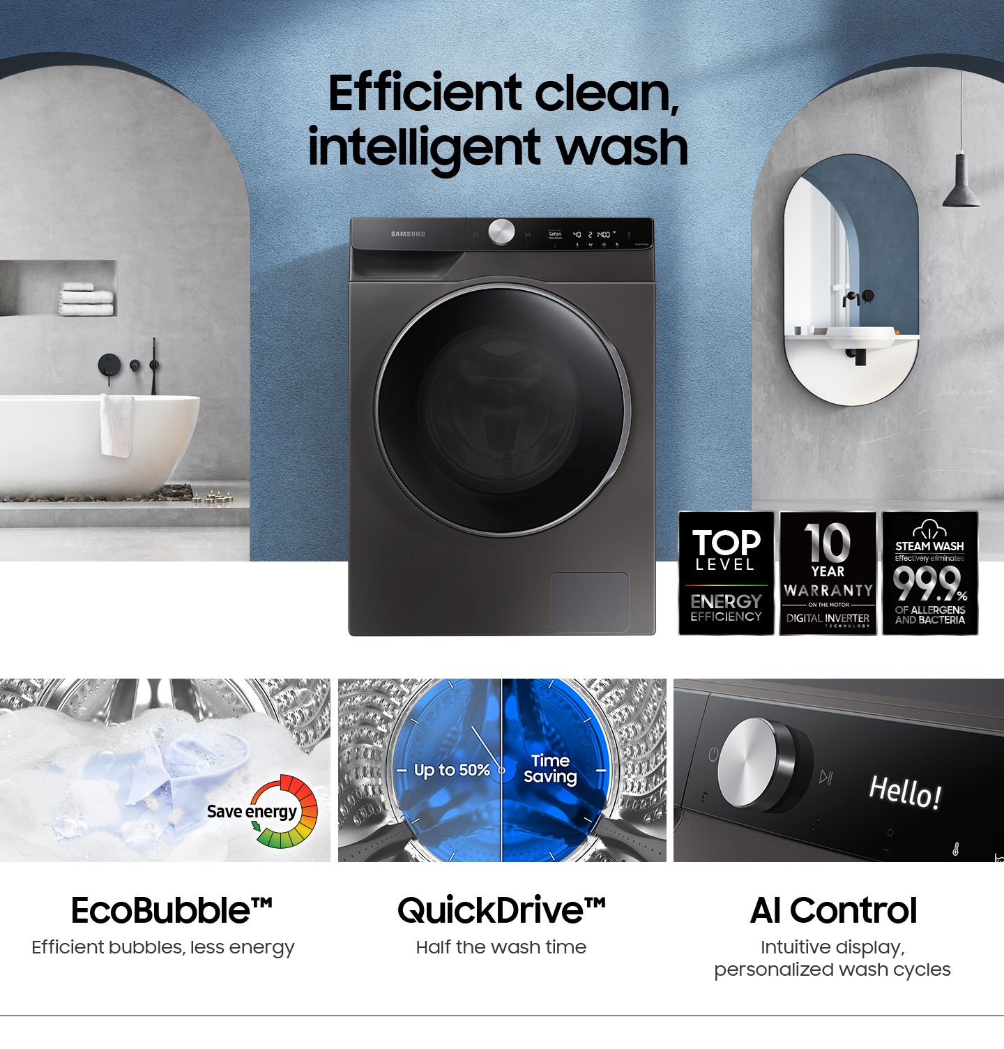 WW7400T features efficient clean, intelligent wash. It has Top level of energy efficiency, 10 year warranty on the DIT motor and effectively eliminates 99.9% of allergens and bacteria with steam wash. Eco Bubble saves energy as create bubble efficiently with less energy. Quick Drive is Time saving function which half the wash time up to 50%. AI control intuitively displays and personalizes wash cycles.