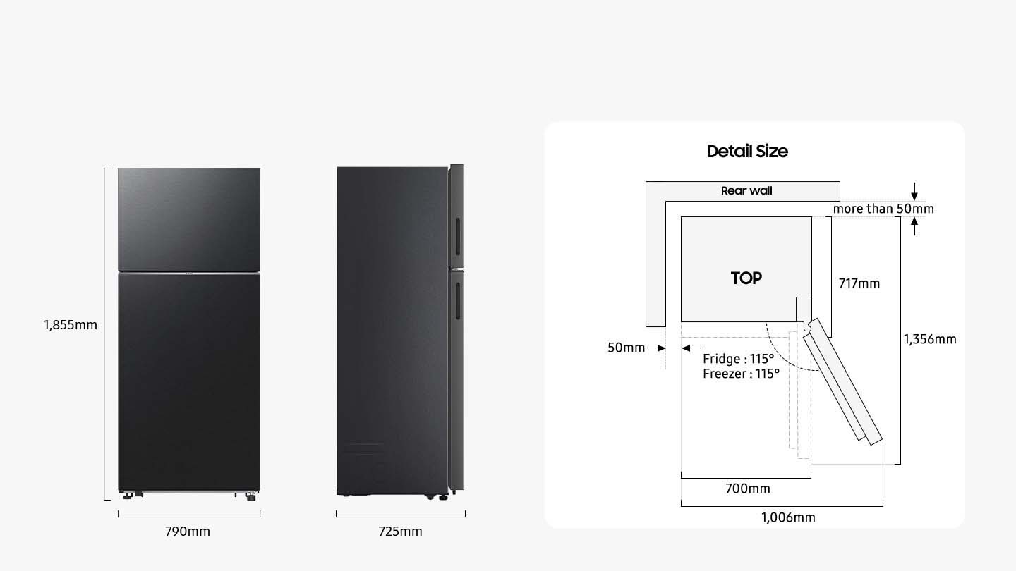 The refrigerator is 1,855mm high including the hinge, 790mm wide, and 725mm deep. Detailed sizes for installation are explained in the TOP view. When door of Fridge and Freezer is opened to 115 degrees, the total width is 850mm. When door is opened to 90 degrees, the total depth is 1,201mm. When installed, the refrigerator needs more than 50mm of space from the rear and side wall.