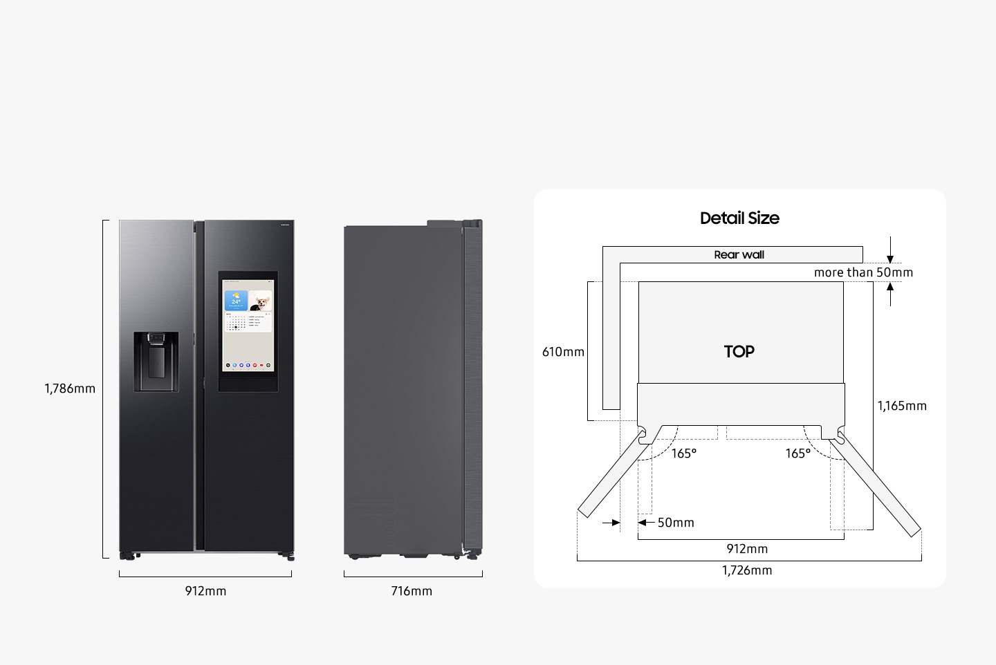 The refrigerator is 1,786mm high including the hinge, 912mm wide, and 716mm deep. Detailed sizes for installation are explained in the TOP view. Excluding door, the depth is 610mm. The both door can be opened 165 degrees maximum. When both doors are opened to the max, the total width is 1,726mm. When both doors are opened to 90 degrees, the total depth is 1,165mm. When installed, the refrigerator needs more than 50mm of space from the rear wall and side walls.