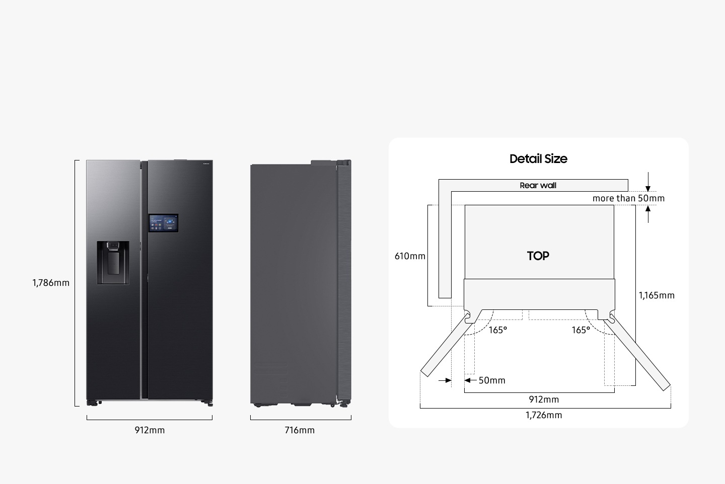 The refrigerator is 1,786mm high including the hinge, 912mm wide, and 716mm deep. Detailed sizes for installation are explained in the TOP view. Excluding door, the depth is 610mm. The both door can be opened 165 degrees maximum. When both doors are opened to the max, the total width is 1,726mm. When both doors are opened to 90 degrees, the total depth is 1,165mm. When installed, the refrigerator needs more than 50mm of space from the rear wall and side walls.
