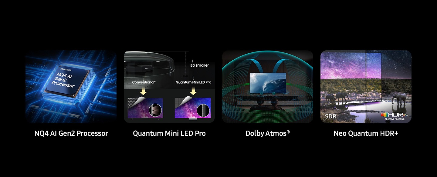 Samsung NQ4 AI Gen2 Processor. Quantum Mini LED Pro. Dolby Atmos®. Neo Quantum HDR+ shows split screens for SDR and HDR10+ Adaptive / Gaming.