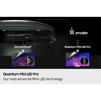 Quantum Mini LED Pro are 1/50 smaller than conventional Mini LEDs. On a TV, they produce clearer, more detailed visuals.