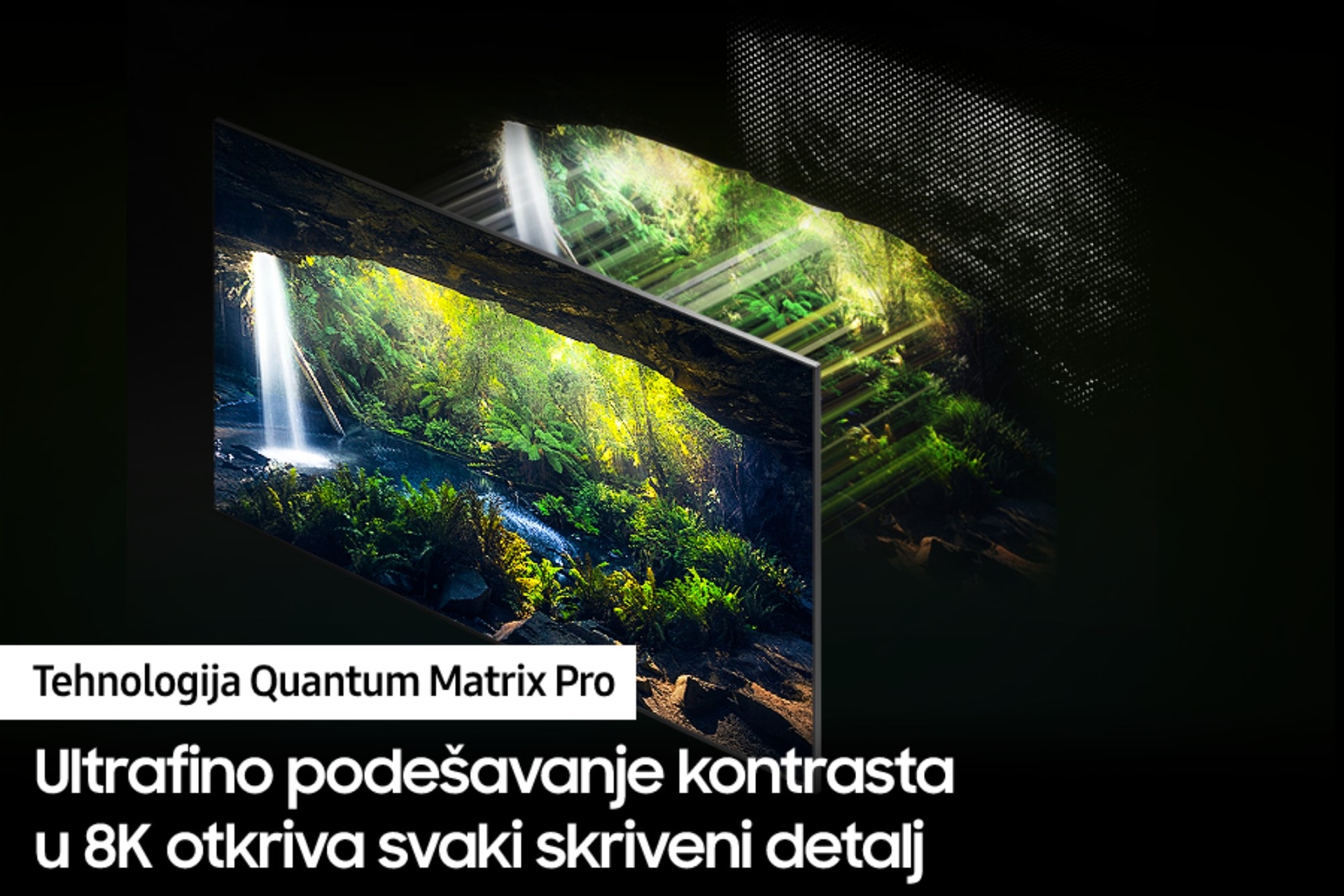 Neo QLED TV QN800C sa profesionalnom tehnologijom Quantum Matrix ima moć da iz najtamnijih scena, podjednako kao i iz najsvetlijih, izvuče svaki detalj