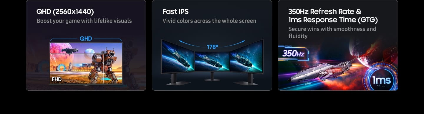 QHD (2560x1440). Boost your game with lifelike visuals. QHD resolution shows a warrior shooting towards the portal, and FHD resolution shows only half of the warrior. Fast IPS. Vivid colors across the whole screen. Three monitors placed side by side provide a viewing angle of 178°. 350Hz Refresh Rate & 1ms Response Time (GTG). Secure wins with smoothness and fluidity. A spaceship is zooming out. 350Hz & 1ms.