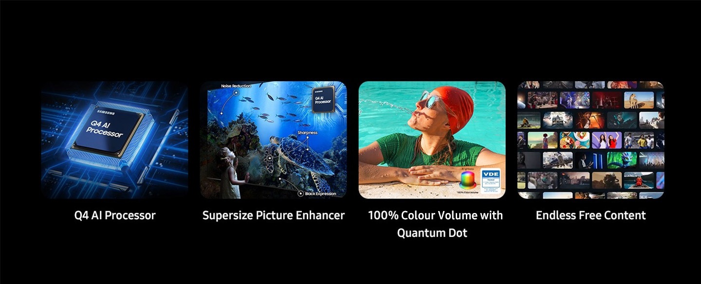 Q4 AI Processor, Supersize Picture Enhancer. Noise Reduction, Sharpness, Black Expression. 100% Color Volume with Quantum Dot, Brightness color volume and VDE tested logo. Endless Free Content.