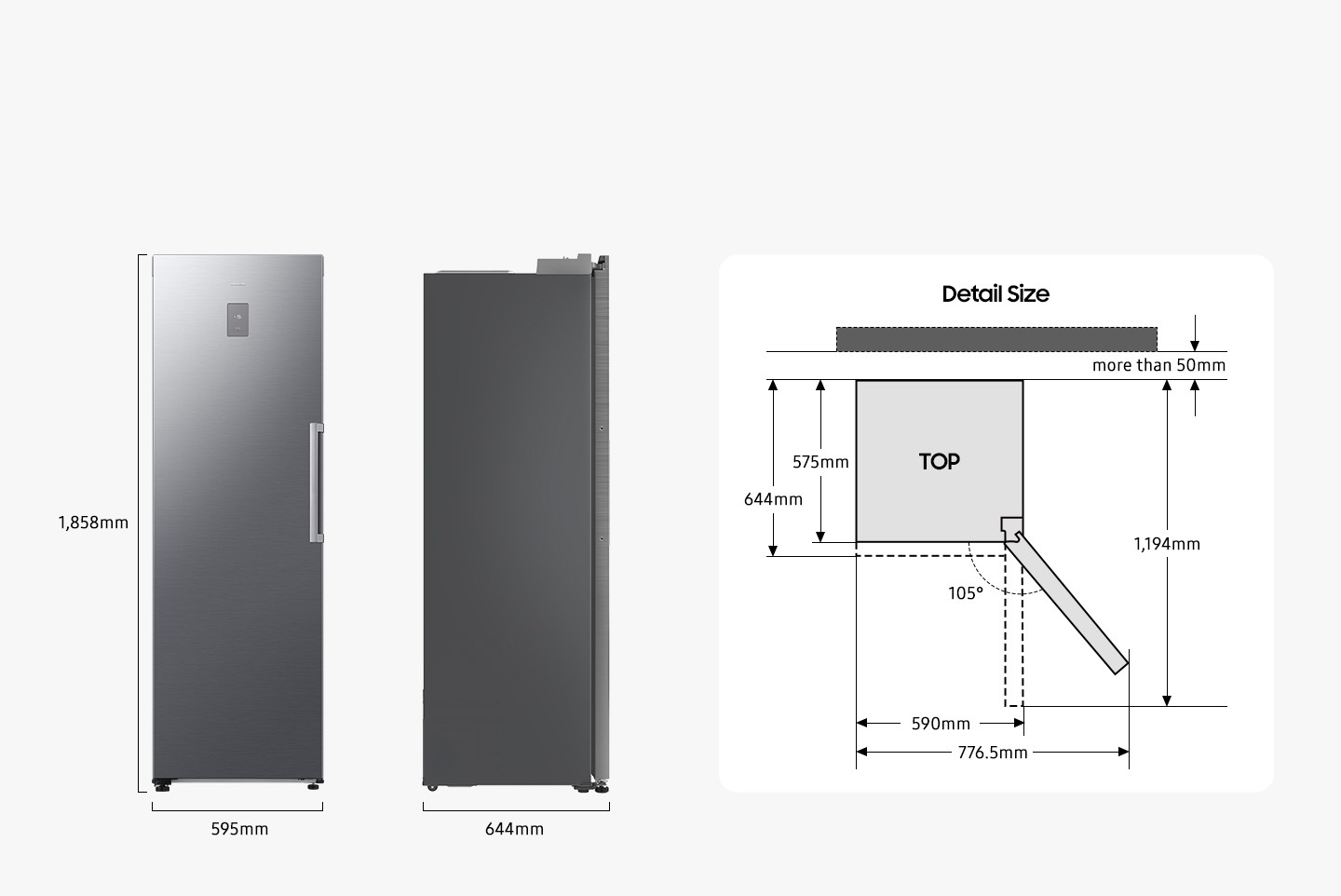 The refrigerator is 1,858 mm high including the hinge, 595 mm wide, 644 mm deep including the door, and 575 mm deep excluding the door. Detailed sizes for installation are explained in the TOP view. The door can be opened 105 degrees maximum. When door is opened to the max, the total width is 776.5mm. When door is opened to 90 degrees, the total width is 590mm and the total depth is 1,194mm. When installed, the refrigerator needs more than 50mm of space from the rear wall.