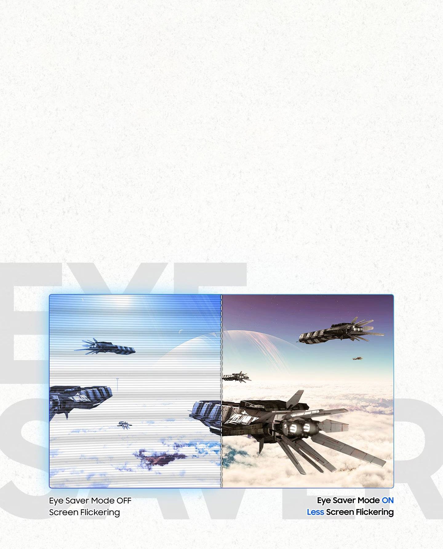 The screen is divided into two parts with the left side showing the ships without Eye Saver Mode with screen flickering, with the copies "Eye Saver Mode OFF" and "Screen Flickering" below. The right side shows the ships with Eye Saver Mode and less screen flickering with the copies "Eye Saver Mode ON" and "Less Screen Flickering" below. The left side of the screen is difficult to see with lines running across, distorting the scenery. The right side with technology enabled is clear and smooth. A text behind the monitor is written “Eye Saver”