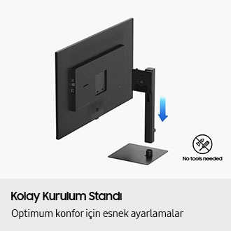 Kolay Kurulum Standı. Optimum konfor için esnek ayar seçenekleri. Monitör, boyun standı alt tabana kaydırılarak standa monte ediliyor ve arka kısımdan bağlanıyor. “Alet gerekmez” simgesi bulunuyor.