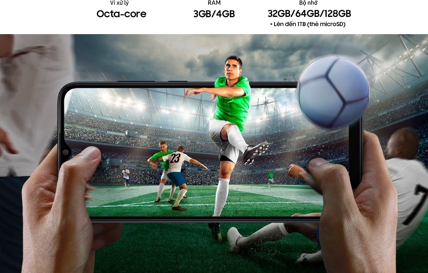 Hình ảnh một cầu thủ bóng đá, đang đá bóng tại sân vận động trong trận đấu bóng đá, được hiển thị trên Galaxy A04e theo chiều ngang và được giữ bằng hai tay. Người chơi, quả bóng và vùng còn lại của khung cảnh mở rộng ra bên ngoài màn hình của thiết bị theo mọi hướng. Các lựa chọn bộ nhớ bao gồm 32GB, 64GB và 128GB, và bộ nhớ ngoài lên đến 1TB.