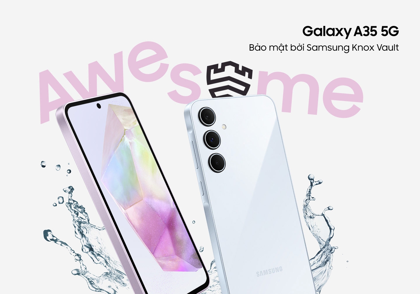 Hai chiếc điện thoại thông minh được chụp nghiêng với nước bắn tung tóe xung quanh cùng dòng chữ 'TUYỆT VỜI'. Màn hình của điện thoại hiển thị hình nền gradient và mặt sau có bố cục ba camera. Logo Galaxy A35 5G. Dòng chữ được bảo mật bởi Samsung Knox Vault.