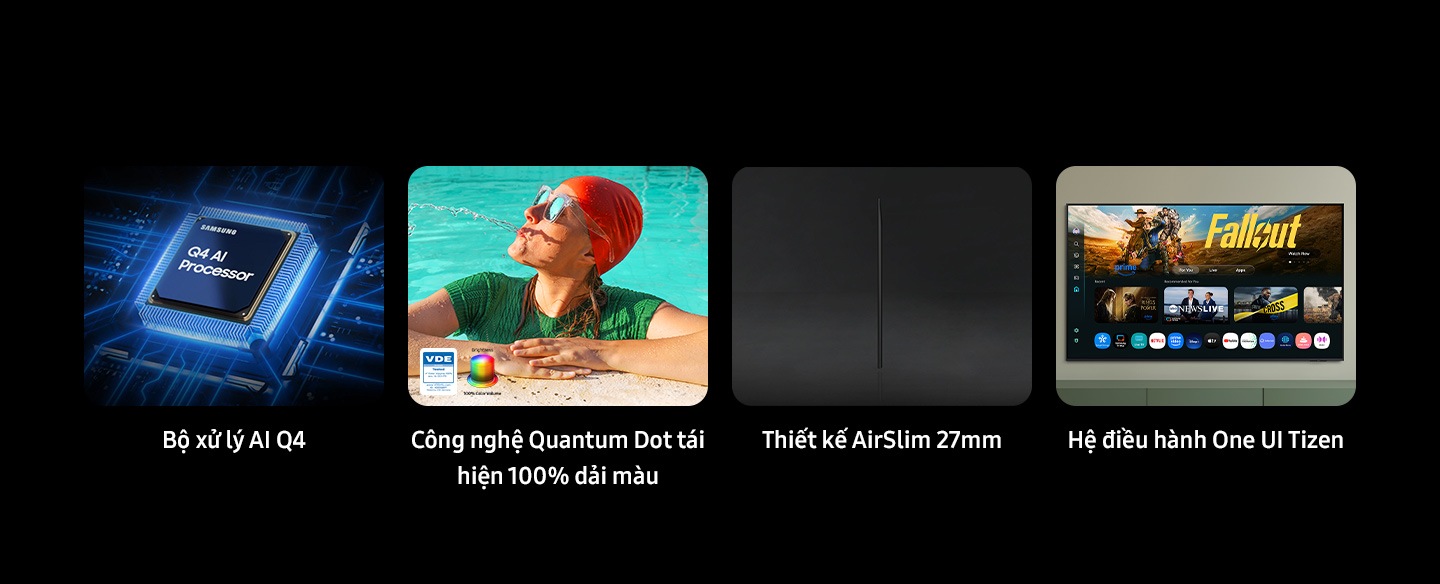 Bộ xử lý AI Q4, 100% khối lượng màu với Quantum Dot, khối lượng màu sáng và logo đã được VDE kiểm tra. Thiết kế AirSlim. One UI Tizen.