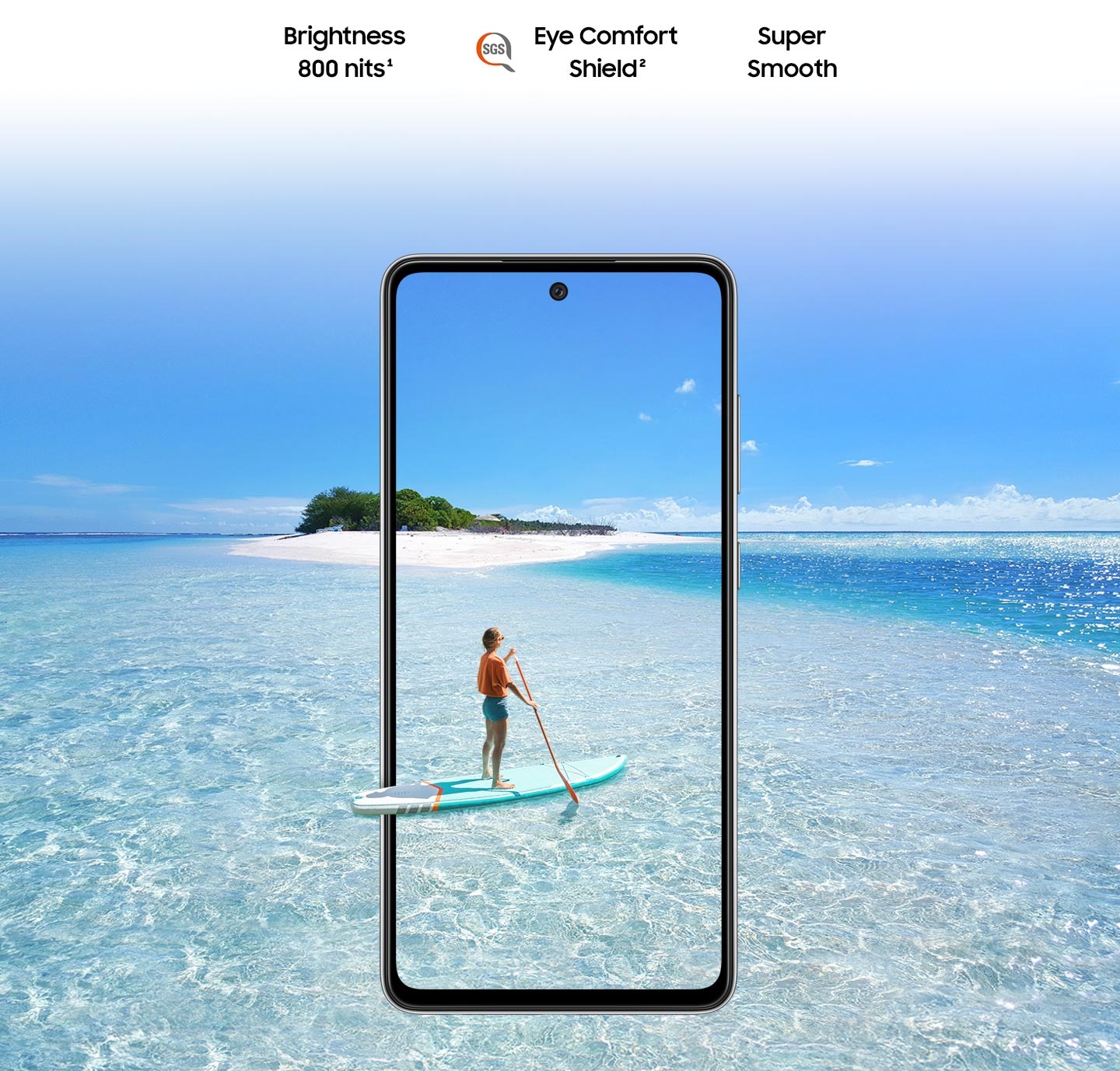 Galaxy A52s 5G seen from the front. Behind the phone and inside the display is a scene of a body of water and a small island. On the phone's screen is a person paddleboarding, and their paddleboard extends slightly outside the boundaries of the phone to represent the screen's immersive view. Text says Super Smooth, Brightness 800 nits and Eye Comfort Shield, with the SGS logo.