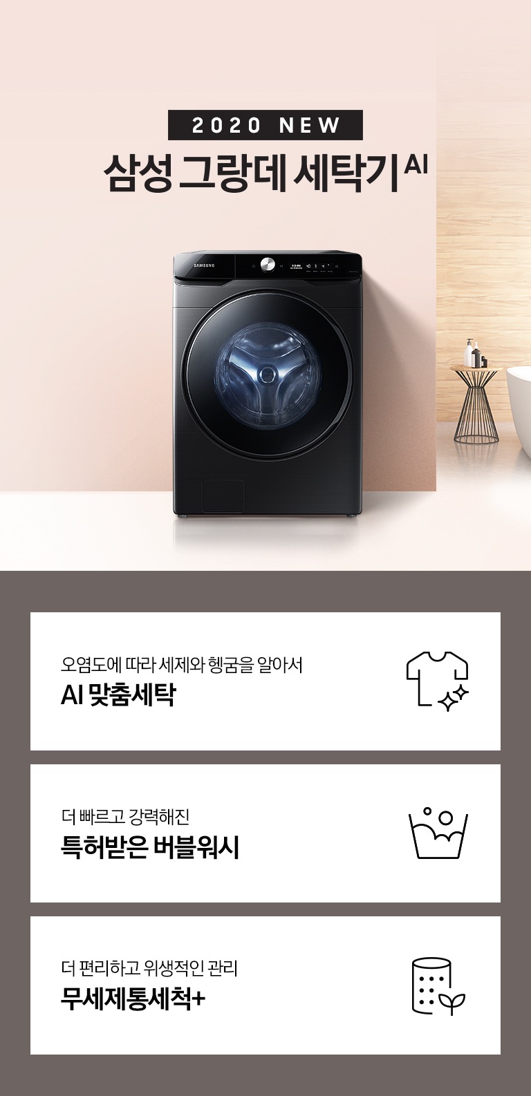 실내에 놓인 세탁기가 보여지고, 2020 NEW 삼성 그랑데 세탁기 AI 라는 타이틀이 있습니다. 하단에는 세제투입과 헹굼을 알아서 AI맞춤세탁, 더 빠르고 강력해진 NEW 버블워시, 더 편리하고 깔끔한 관리 무세제통세척+ 라는 문구와 각각의 아이콘이 보여집니다.