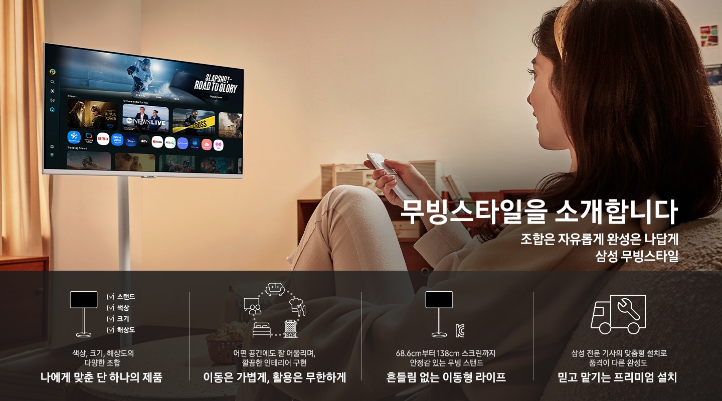 한 여성이 쇼파에 앉아 리모컨을 들고 무빙스타일을 조작하고 있습니다. 무빙스타일 화면에는 스마트 TV 앱 화면이 보여집니다. 무빙스타일을 소개합니다 문구와 조합은 자유롭게 완성은 나답게 삼성 무빙스타일 문구가 보여집니다. 하단에는 무빙스타일의 4가지 특징이 나열되어 있습니다. 첫번째는 무빙스타일 아이콘 우측에 스탠드, 색상, 크기, 해상도 체크리스트에 체크가 되어있고, 그 아래에 나에게 맞춘 단 하나의 제품이라는 제목과 색상, 크기, 해상도의 다양한 조합이라는 설명이 보여집니다. 두번째는 거실, 주방, 호텔, 침실, 회의실 아이콘이 보여지며, 그 아래에 이동은 가볍게, 활용은 무한하게라는 제목과 어떤 공간에도 잘 어울리며, 깔끔한 인테리어 구현이라는 설명이 보여집니다. 세번째는 무빙스타일 아이콘 우측에 KC 인증마크가 보여지며, 그 아래에 흔들림 없는 이동형 라이프라는 제목과 68.6cm부터 138cm 스크린까지 안정감 있는 무빙 스탠드라는 설명이 보여집니다. 마지막으로, 트럭 아이콘이 보여지며, 그 아래에 믿고 맡기는 프리미엄 설치라는 제목과 삼성 전문 기상의 맞춤형 설치로 품격이 다른 완성도라는 설명이 보여집니다.